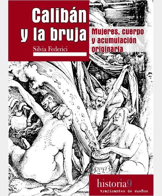 Silvia Federici, <i>Calibán y la bruja, mujeres, cuerpo y acumulación originaria</i>